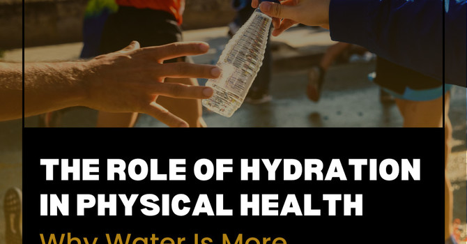 The Role of Hydration in Physical Health: Why Water Is More Important Than You Think image